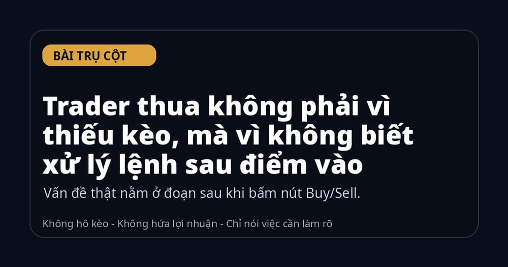 Trader thua không phải vì thiếu kèo, mà vì không biết xử lý lệnh sau điểm vào