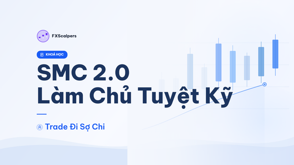 🔥 Khóa Học SMC 2.0 – Làm Chủ Tuyệt Kỹ Cùng Trade Đi Sợ Chi