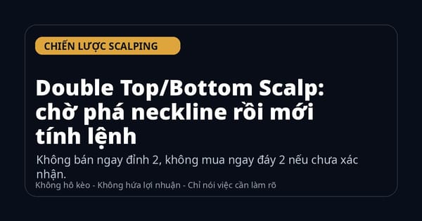Double Top/Bottom Scalp: chờ phá neckline rồi mới tính lệnh