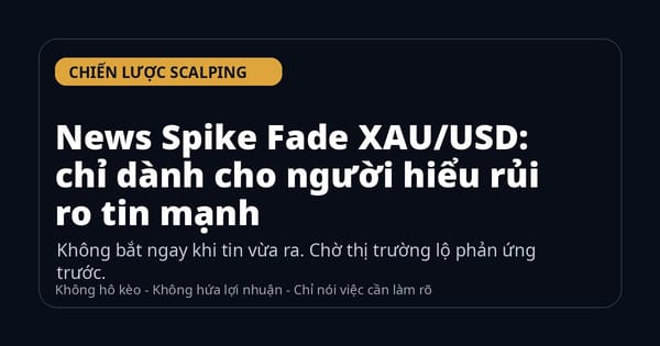 News Spike Fade XAU/USD: chỉ dành cho người hiểu rủi ro tin mạnh