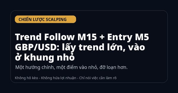 Trend Follow M15 + Entry M5 GBP/USD: lấy trend lớn, vào ở khung nhỏ